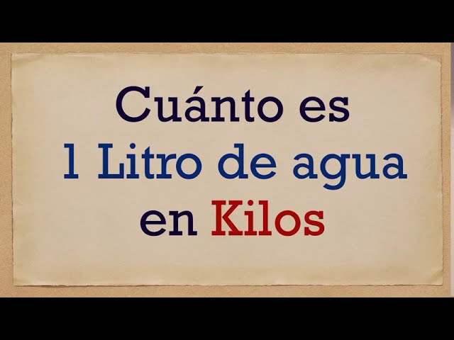 Un litro de agua pesa un kilogramo